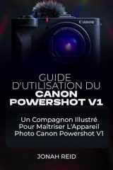 GUIDE D'UTILISATION DU CANON POWERSHOT V1: UN COMPAGNON ILLUSTRÉ POUR MAÎTRISER L'APPAREIL PHOTO CANON POWERSHOT V1 (French Edition) cover image