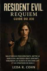 RESIDENT EVIL REQUIM GUIDE DU JEU: Anfänger-Walkthrough, Besiege den Stalker, Master Grace Ashcroft, Schalte Raccoon City Secrets und S-Rank-Strategien frei (French Edition) cover image