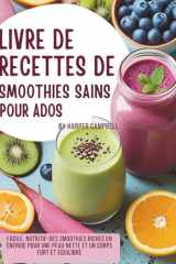 LIVRE DE RECETTES DE SMOOTHIES SAINS POUR ADOS: Facile, nutritif-Des smoothies riches en énergie pour une peau nette et un corps fort et équilibré (French Edition) cover image