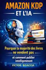 AMAZON KDP ET L’IA: Pourquoi la majorité des livres ne vendent pas et comment publier intelligemment (French Edition) cover image