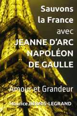 Sauvons la France avec JEANNE D’ARC NAPOLÉON DE GAULLE: Amour et Grandeur (French Edition) cover image