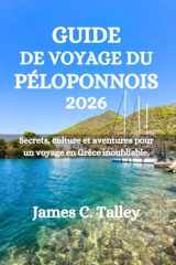 GUIDE DE VOYAGE DU PÉLOPONNOIS 2026: Secrets, culture et aventures pour un voyage en Grèce inoubliable. (French Edition) cover image