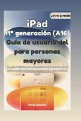 Guía de usuario del iPad de 11ª generación (A16) para personas mayores: La guía definitiva para principiantes de la tercera edad con pasos sencillos ... disfrutar su tableta Apple (Spanish Edition) cover image