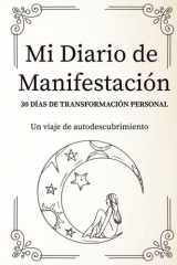 Mi Diario de Manifestación: 30 DÍAS DE TRANSFORMACIÓN PERSONAL, Un viaje de autodescubrimiento, Diario de Manifestación en Español para mujeres (Spanish Edition) cover image