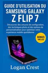 Guide d'utilisation du Samsung Galaxy Z Flip 7: Découvrez des astuces de configuration, des techniques photo et des options de personnalisation pour ... mobile quotidienne. (French Edition) cover image