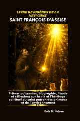 LIVRE DE PRIÈRES DE LA NEUVAINE À SAINT FRANÇOIS D'ASSISE: Prières puissantes, biographie, litanie et réflexions sur la vie et l'héritage spirituel du ... et de l'environnement. (French Edition) cover image