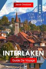 INTERLAKEN GUIDE DE VOYAGE 2026: Explorez Interlaken avec des aventures en montagne, des lacs de Thun et Brienz, des passe-temps en plein air sur le ... culture suisse authentique (French Edition) cover image