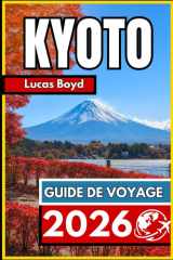 KYOTO GUIDE DE VOYAGE 2026: Informations essentielles et conseils fiables pour explorer la ville patrimoniale du Japon (French Edition) cover image