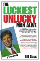 The Luckiest Unlucky Man Alive A Wild Ride Overcoming Life's Greatest Challenges- And How You Can Too! cover image