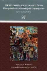 Hernán Cortés. Un dilema histórico. El conquistador en la historiografía contemporánea cover image