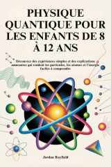 PHYSIQUE QUANTIQUE POUR LES ENFANTS DE 8 À 12 ANS: Découvrez des expériences simples et des explications amusantes qui rendent les particules, les ... faciles à comprendre (French Edition) cover image