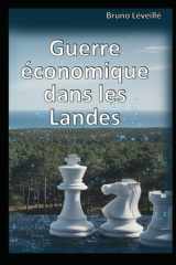 Guerre économique dans les Landes: Penser et agir comme un équipage face aux nouvelles menaces : protéger un département, préparer la France (French Edition) cover image