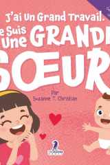 J’ai Un Grand Travail. Je Suis Une Grande Sœur!: Un Livre D’Affirmations Positives Sur L’Arrivée D’Un Petit Frère ou D’Une Petite Sœur (2 à 4 Ans) ... Pour Les Tout-Petits) (French Edition) cover image