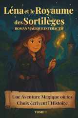 Léna et le Royaume des Sortilèges – Tome 1- Roman Magique Interactif | Aventure Dont Tu Es le Héros (8–12 ans) (French Edition) cover image
