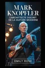 Mark Knopfler : L'architecte discret de la guitare moderne: Comment un musicien réservé a redéfini le son, la narration et la célébrité (French Edition) cover image
