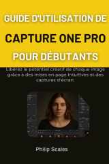 GUIDE D'UTILISATION DE CAPTURE ONE PRO POUR DÉBUTANTS: Libérez le potentiel créatif de chaque image grâce à des mises en page intuitives et des captures d'écran. (French Edition) cover image