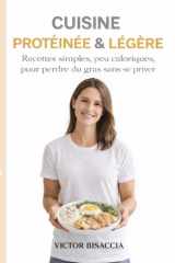 CUISINE PROTÉINÉE & LÉGÈRE: Recettes simples, peu caloriques, pour perdre du gras sans se priver (French Edition) cover image