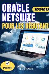 ORACLE NETSUITE POUR DÉBUTANTS: Guide complet étape par étape pour configurer, utiliser et maîtriser NetSuiteGestion d'entreprise, comptabilité et CRM (French Edition) cover image