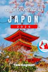 GUIDE DE VOYAGE AU JAPON 2026: Conseils d'initiés, itinéraires détaillés, règles de bienséance essentielles et aventures hors des sentiers battus à Tokyo, Kyoto, Osaka et au-delà. (French Edition) cover image