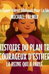 L'Histoire Du Plan Très Courageux D'Esther: La Reine Qui A Parlé (Livre de Super-Héros Bibliques Pour la Série Kids) (French Edition) cover image