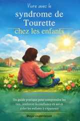 Vivre avec le syndrome de Tourette chez les enfants: Un guide pratique pour comprendre les tics, renforcer la confiance en soi et aider les enfants à s'épanouir (French Edition) cover image