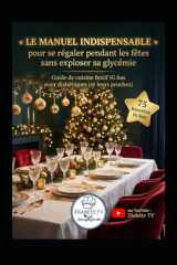 Le Manuel INDISPENSABLE pour se régaler pendant les fêtes sans exploser sa glycémie: Guide de cuisine festif IG bas pour diabétiques (et leurs proches) (French Edition) cover image