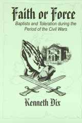 Faith or Force: Baptists and Toleration During the Period of the Civil War cover image
