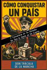Como Conquistar un País y Convertirse en su Dictador Sin que la Gente se Dé Cuenta 12 lecciones para detectar al dictador moderno antes de que sea tarde cover image