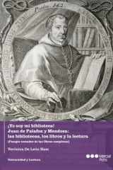 ¡Yo soy mi biblioteca! Juan de Palafox y Mendoza: las bibliotecas, los libros y la lectura: (Pasajes tomados de las Obras completas) cover image