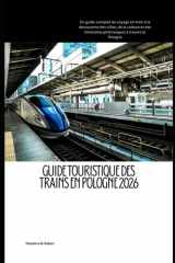 Guide touristique des trains en Pologne 2026: Un guide complet du voyage en train à la découverte des villes, de la culture et des itinéraires ... Pologne (Train Travel Guide) (French Edition) cover image