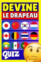 Devine Le Drapeau: Faites le Quiz et Découvrez les Drapeaux, Capitales, Populations, Monnaies, Langues et Superficies du Monde (French Edition) cover image