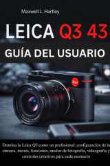 Leica Q3 43 Guía del Usuario El manual completo para principiantes y profesionales - Domina la Leica Q3 como un profesional: configuración de la cámara, menús, funciones, modos de fotografía, videografía y controles creativos para cada escenario cover image