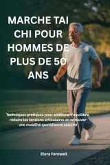 MARCHE TAI CHI POUR HOMMES DE PLUS DE 50 ANS: Techniques pratiques pour améliorer l'équilibre, réduire les tensions articulaires et retrouver une mobilité quotidienne assurée (French Edition) cover image