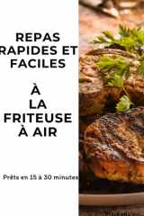 Repas rapides et faciles à la Friteuse à Air: Prêts en 15 à 30 minutes (French Edition) cover image