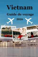 Guide de voyage au Vietnam 2026: « Découvrez la magie du Vietnam : des temples antiques aux îles tropicales » (French Edition) cover image