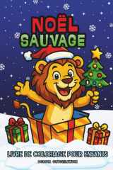 Noël Sauvage, Livre de coloriage pour enfants: Livre de coloriage de Noël avec des illustrations d'animaux sauvages profitant des fêtes (French Edition) cover image
