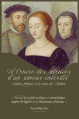 À l'encre des silences d'un amour interdit : Lettres fictives à la cour de France: Recueil épistolaire poétique et métaphorique inspiré des figures de la Renaissance française (French Edition) cover image