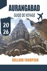 AURANGABAD GUIDE DE VOYAGE 2026: Explorez les grottes creusées dans la roche, les monuments moghols et les marchés locaux du Maharashtra (French Edition) cover image