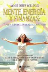 Mente, Energía y Finanzas: Tu nueva ruta hacia la abundancia y plenitud: Una guía práctica para elevar tu energía, sanar tu relación con el dinero y crear abundancia con propósito (Spanish Edition) cover image
