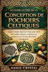 LE GUIDE ULTIME DE LA CONCEPTION DE POCHOIRS CELTIQUES: Guide complet étape par étape pour créer des motifs celtiques complexes au pochoir et des dessins décoratifs intemporels (French Edition) cover image