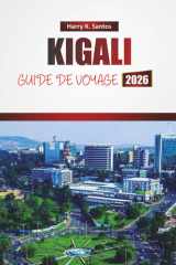 KIGALI GUIDE DE VOYAGE 2026: Explorez les principales attractions, les sites culturels, la cuisine locale et les joyaux cachés de la capitale du Rwanda (French Edition) cover image
