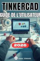 TINKERCAD GUIDE DE L'UTILISATEUR: Le manuel complet, étape par étape, pour les débutants souhaitant maîtriser la conception, la modélisation et l'impression 3D (French Edition) cover image