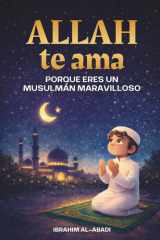 Allah te ama porque eres un musulmán maravilloso: El Islam para niños - Cuentos cortos emocionantes e inspiradores con oraciones y lecciones importantes para la vida como musulmán (Spanish Edition) cover image