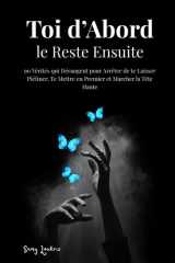 Toi d'Abord, le Reste Ensuite: 90 Vérités qui Dérangent pour Arrêter de te Laisser Piétiner, Te Mettre en Premier et Marcher la Tête Haute (French Edition) cover image