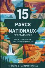 15 Parcs Nationaux des États-Unis: Guide complet pour voyageurs et familles (National Parks Explorer Series) (French Edition) cover image