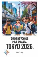 Guide de voyage pour enfants à Tokyo 2026: Des aventures familiales divertissantes avec des programmes faciles, des découvertes culturelles et des ... série du Petit Explorateur) (French Edition) cover image