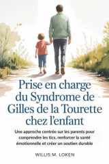 Prise en Charge du Syndrome de Gilles de La Tourette chez L'enfant: Une approche centrée sur les parents pour comprendre les tics, renforcer la santé ... et créer un soutien durable (French Edition) cover image