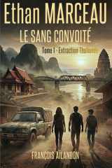 ETHAN MARCEAU - LE SANG CONVOITÉ: TOME 1 - EXTRACTION THAÏLANDE (French Edition) cover image