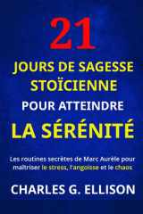 21 jours de sagesse stoïcienne pour atteindre la sérénité: Les routines secrètes de Marc Aurèle pour maîtriser le stress, l'angoisse et le chaos (French Edition) cover image