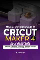 Manuel d'utilisation de la Cricut Maker 4 pour débutants: Apprenez à découper, à concevoir et à créer – aucune connaissance préalable requise (French Edition) cover image